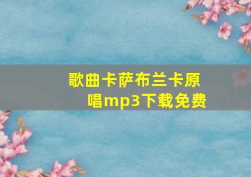 歌曲卡萨布兰卡原唱mp3下载免费