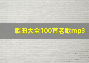 歌曲大全100首老歌mp3