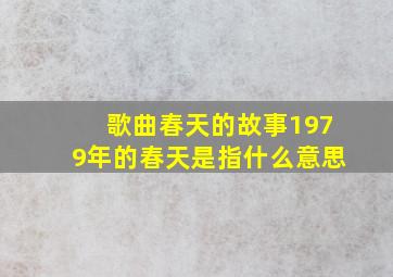 歌曲春天的故事1979年的春天是指什么意思