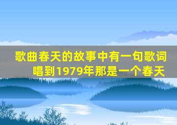 歌曲春天的故事中有一句歌词唱到1979年那是一个春天