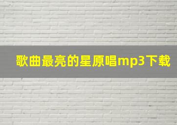 歌曲最亮的星原唱mp3下载