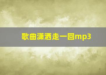 歌曲潇洒走一回mp3