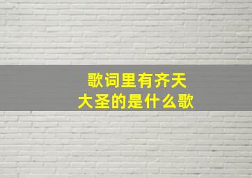 歌词里有齐天大圣的是什么歌