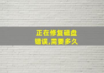 正在修复磁盘错误,需要多久