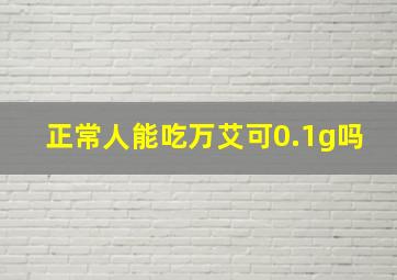 正常人能吃万艾可0.1g吗