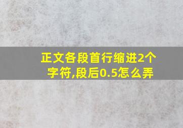 正文各段首行缩进2个字符,段后0.5怎么弄