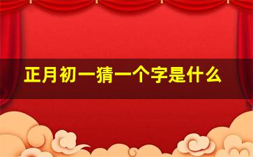 正月初一猜一个字是什么