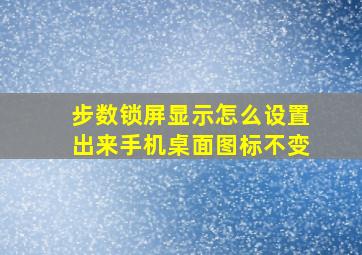 步数锁屏显示怎么设置出来手机桌面图标不变