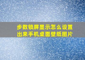 步数锁屏显示怎么设置出来手机桌面壁纸图片