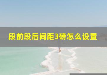 段前段后间距3磅怎么设置