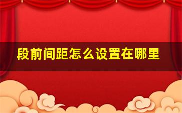 段前间距怎么设置在哪里