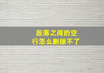 段落之间的空行怎么删除不了