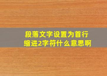 段落文字设置为首行缩进2字符什么意思啊