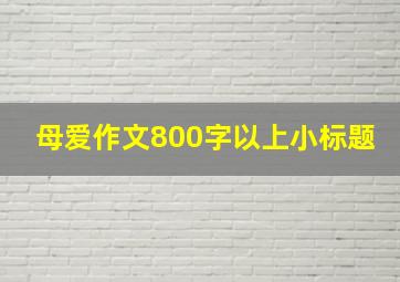 母爱作文800字以上小标题