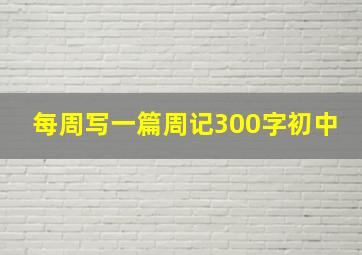 每周写一篇周记300字初中