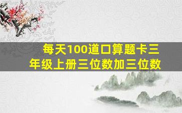 每天100道口算题卡三年级上册三位数加三位数