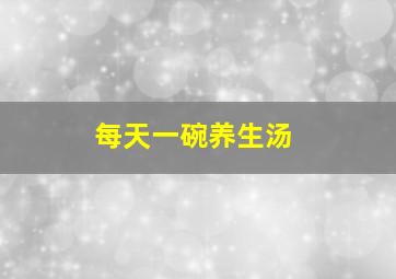 每天一碗养生汤