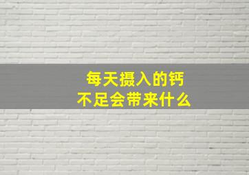 每天摄入的钙不足会带来什么