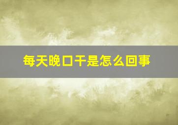 每天晚口干是怎么回事