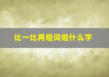 比一比再组词组什么字