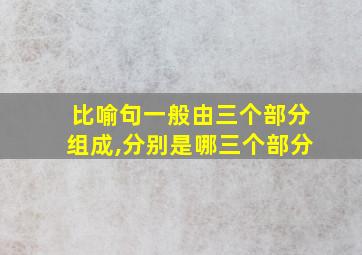 比喻句一般由三个部分组成,分别是哪三个部分