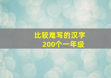 比较难写的汉字200个一年级