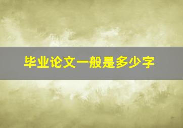 毕业论文一般是多少字