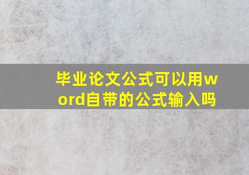 毕业论文公式可以用word自带的公式输入吗