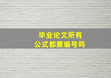 毕业论文所有公式都要编号吗