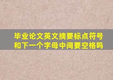 毕业论文英文摘要标点符号和下一个字母中间要空格吗