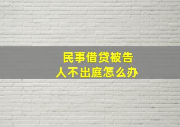 民事借贷被告人不出庭怎么办