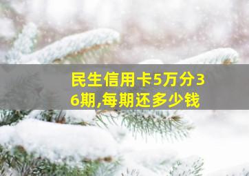 民生信用卡5万分36期,每期还多少钱