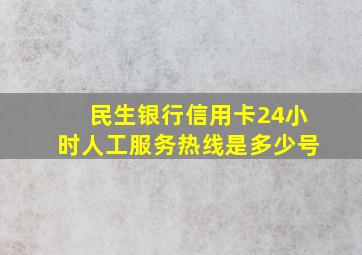 民生银行信用卡24小时人工服务热线是多少号