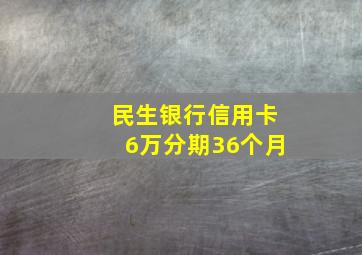 民生银行信用卡6万分期36个月