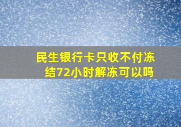 民生银行卡只收不付冻结72小时解冻可以吗