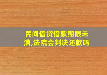 民间借贷借款期限未满,法院会判决还款吗