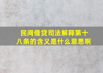 民间借贷司法解释第十八条的含义是什么意思啊