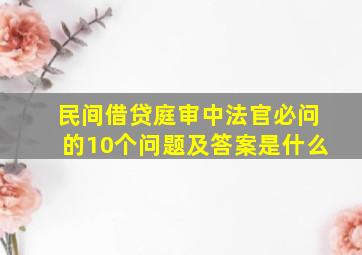 民间借贷庭审中法官必问的10个问题及答案是什么