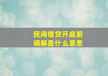 民间借贷开庭前调解是什么意思