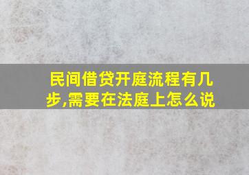 民间借贷开庭流程有几步,需要在法庭上怎么说