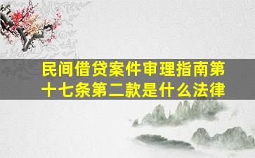 民间借贷案件审理指南第十七条第二款是什么法律