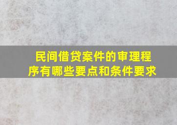 民间借贷案件的审理程序有哪些要点和条件要求