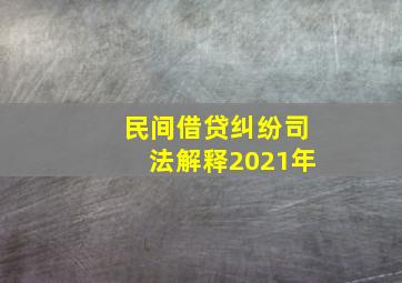 民间借贷纠纷司法解释2021年