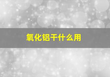 氧化铝干什么用