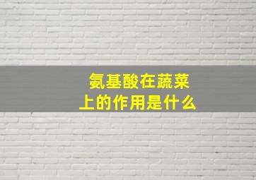 氨基酸在蔬菜上的作用是什么