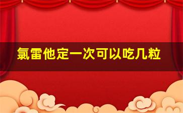 氯雷他定一次可以吃几粒