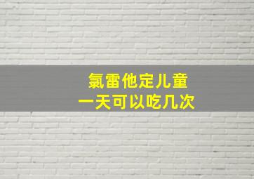 氯雷他定儿童一天可以吃几次