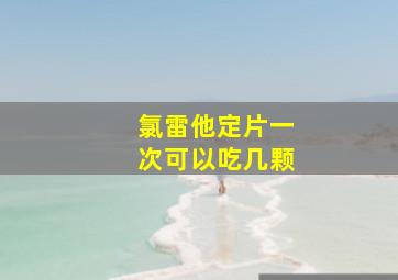 氯雷他定片一次可以吃几颗