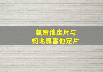 氯雷他定片与枸地氯雷他定片