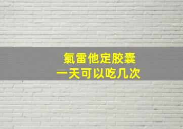 氯雷他定胶囊一天可以吃几次